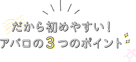 だから初めやすい！アバロの3つのポイント